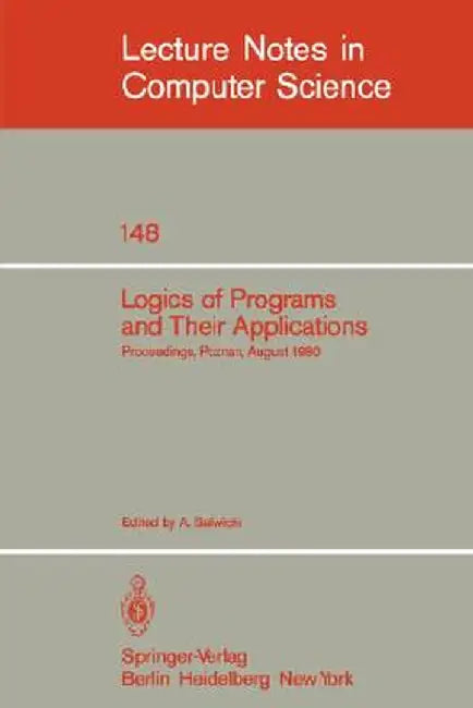 Logics of Programs and Their Applications: Proceedings, Poznan, August 23-29, 1980 by A. Salwicki