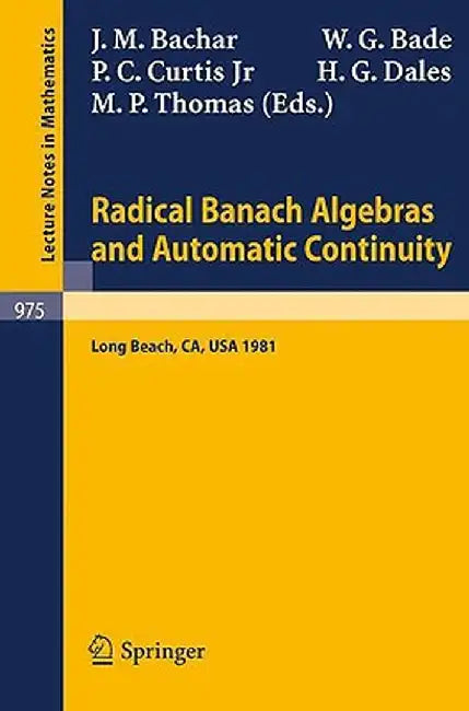 Radical Banach Algebras and Automatic Continuity: Proceedings of a Conference Held at California State University Long Beach, July 17-31, 1981 by J. M. Bachar