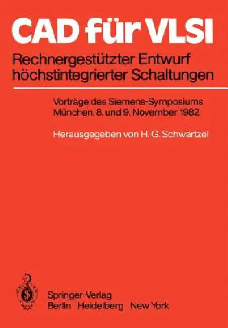 CAD Für VLSI: Rechnergestützter Entwurf Höchstintegrierter Schaltungen Vorträge Des Siemens-Symposiums Am 8. Und 9. November 1982 in München by H. G. Schwärtzel, K. H. Beckurts