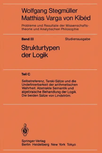 Selbstreferenz, Tarski-Sätze Und Die Undefinierbarkeit Der Arithmetischen Wahrheit. Abstrakte Semantik Und Algebraische Behandlung Der Logik. Die Beid by Wolfgang Stegmüller