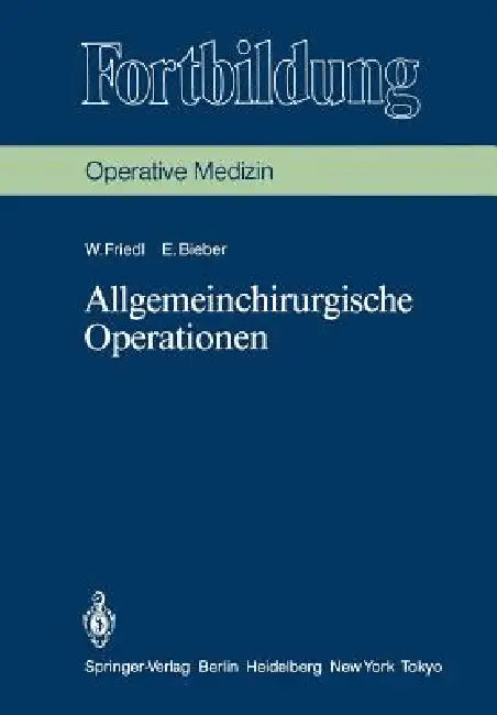 Allgemeinchirurgische Operationen: Prinzipien Und Organisation Der Allgemeinchirurgischen Arbeit. Das Instrumentarium, Die Indikationen Und Die Operat by Wilhelm Friedl, K. Junghanns, Erika Bieber