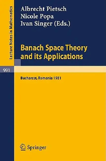Banach Space Theory and Its Applications: Proceedings of the First Romanian Gdr Seminar Held at Bucharest, Romania, August 31 - September 6, 1981 by A. Pietsch, N. Popa, I. Singer