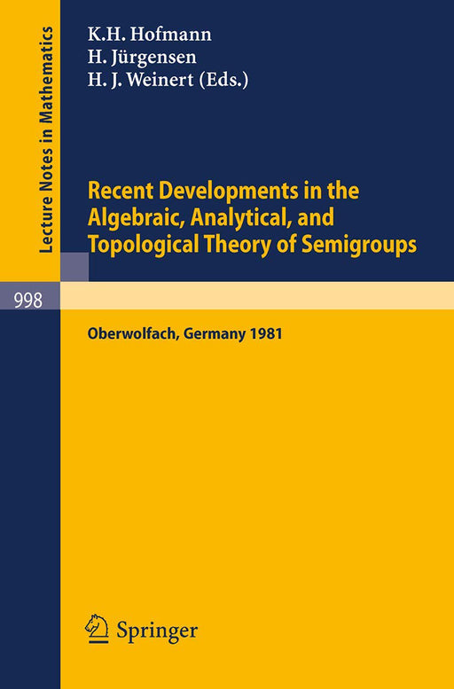 Recent Developments In The Algebraic, Analytical, And Topological Theory Of Semigroups: Proceedings of a Conference held at Oberwolfach, Germany, May 24-30, 1981 by K.H. Hofmann/H. Jurgensen