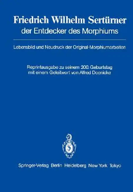Friedrich Wilhelm Sertürner Der Entdecker Des Morphiums: Lebensbild Und Neudruck Der Original-Morphiumarbeiten by F. Krömeke, A. Doenicke