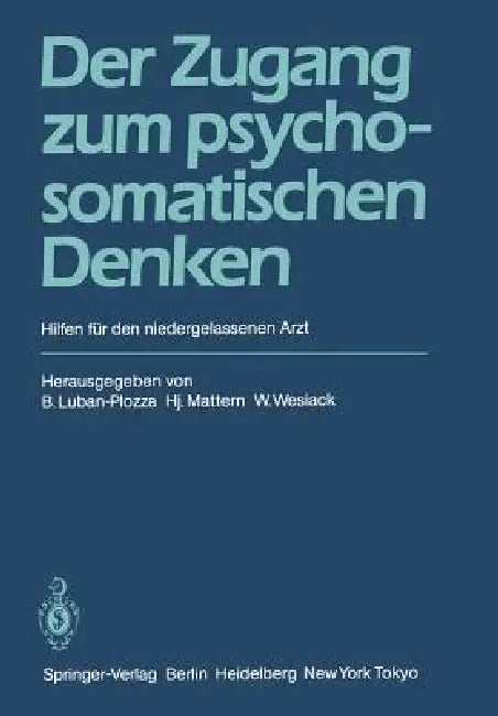 Der Zugang Zum Psychosomatischen Denken: Hilfen Für Den Niedergelassenen Arzt by B. Luban-Plozza, H. Mattern, W. Wesiack