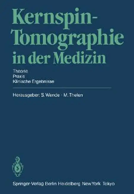 Kernspin-Tomographie in Der Medizin: Theorie - PRAXIS - Klinische Ergebnisse by S. Wende, M. Thelen