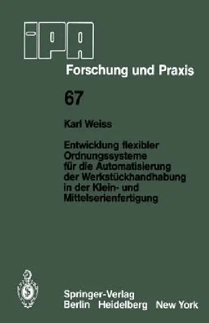 Entwicklung Flexibler Ordnungssysteme Für Die Automatisierung Der Werkstückhandhabung in Der Klein- Und Mittelserienfertigung by K. Weiss
