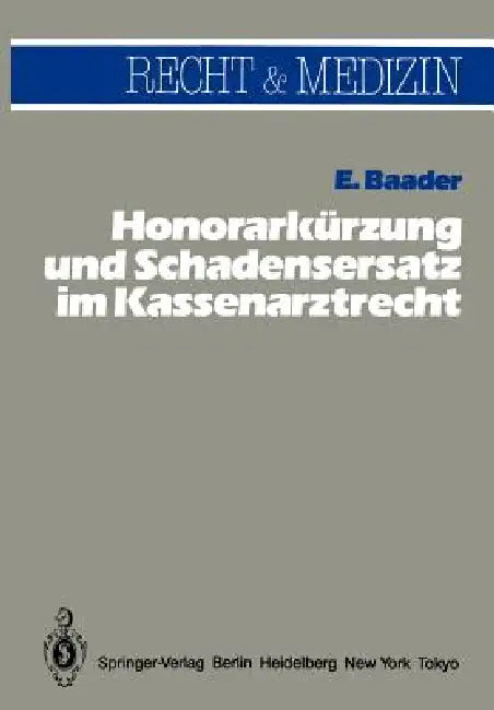 Honorarkürzung Und Schadensersatz Wegen Unwirtschaftlicher Behandlungs- Und Verordnungsweise Im Kassenarztrecht by E. Baader