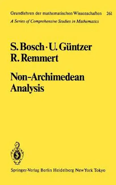 Non-Archimedean Analysis: A Systematic Approach to Rigid Analytic Geometry by S. Bosch