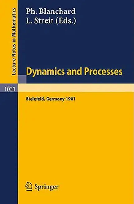 Dynamics And Processes: Proceedings of the Third Encounter in Mathematics and Physics, held in Bielefeld, Germany by P. Blanchard, L. Streit