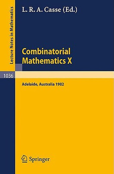 Combinatorial Mathematics X: Proceedings of the Conference Held in Adelaide, Australia, August 23-27, 1982 by L.R.A. Casse