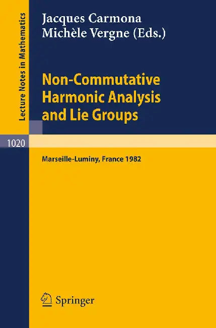 Non Commutative Harmonic Analysis And Lie Groups: Proceedings of the International Conference Held in Marseille Luminy, June 21-26, 1982 by J. Carmona, M. Vergne