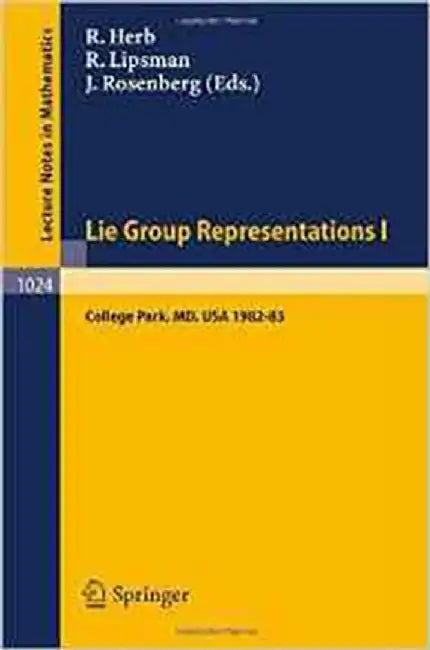 Lie Group Representations I: Proceedings of the Special Year held at the University of Maryland, College Park, 1982-1983 (Vol. 1024) by R. Herb, R. Lipsman