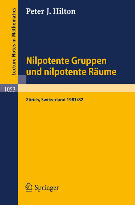 Nilpotente Gruppen Und Nilpotente Raume: Nachdiplomvorlesung Gehalten Am Mathematik-Departement Eth Zurich 1981 82 (Vol. 1053)