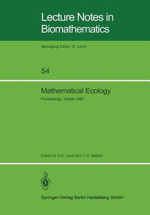 Mathematical Ecology: Proceedings of the Autumn Course (Research Seminars), Held at the International Centre for Theoretical Physics, Mirama by S. A. Levin