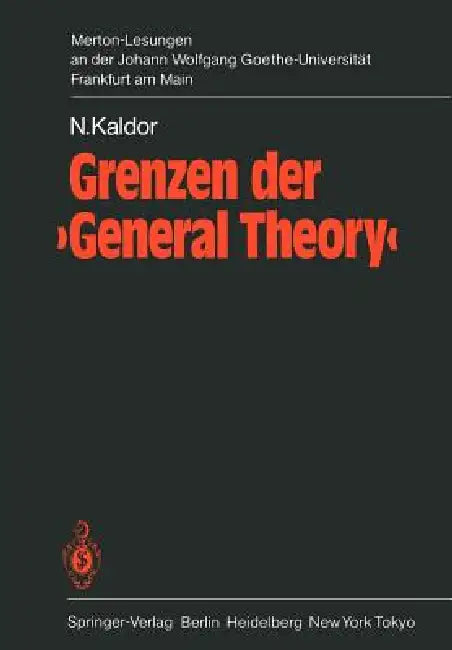 Grenzen Der 'General Theory': 1. Merton-Lesung an Der Johann Wolfgang Goethe-Universität Frankfurt Am Main, Mit Den Eröffnungsreden Von Hartwig Kelm, by N. Kaldor, B. Schefold, H. Kelm