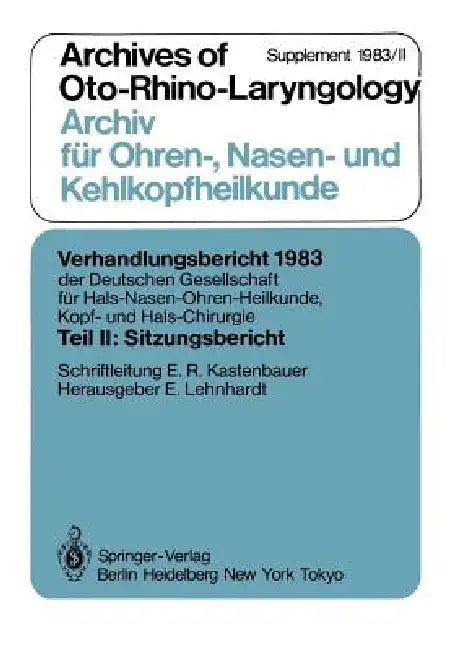 Teil II: Sitzungsbericht: Archives of Oto-Rhino-Laryngology Archiv Für Ohren-, Nasen- Und Kehlkopfheilkunde Supplement 1983/II by E. R. Kastenbauer