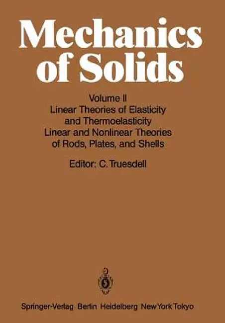 Mechanics of Solids: Volume II: Linear Theories of Elasticity and Thermoelasticity, Linear and Nonlinear Theories of Rods, Plates, and Shel by C. Truesdell