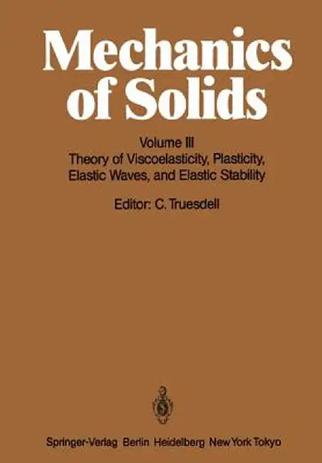 Mechanics of Solids: Volume III: Theory of Viscoelasticity, Plasticity, Elastic Waves, and Elastic Stability by C. Truesdell