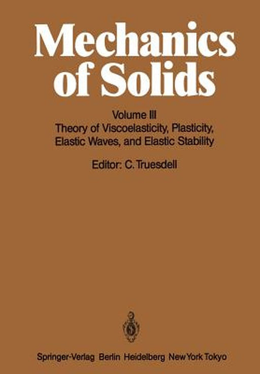 Mechanics of Solids: Volume III: Theory of Viscoelasticity, Plasticity, Elastic Waves, and Elastic Stability by C. Truesdell