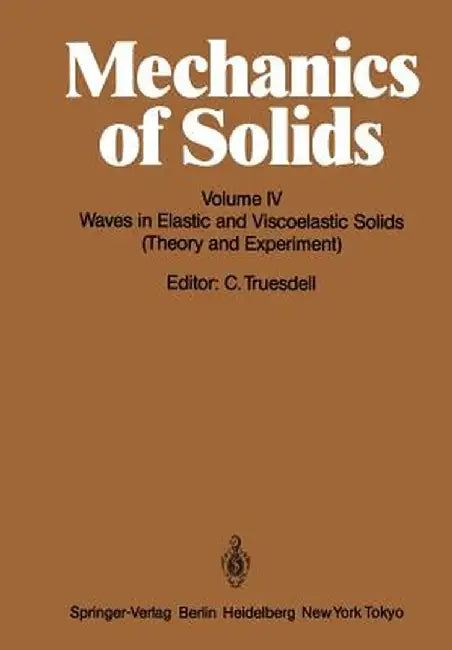 Mechanics of Solids: Volume IV: Waves in Elastic and Viscoelastic Solids (Theory and Experiment) by C. Truesdell