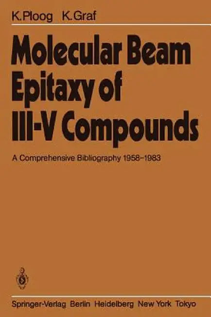 Molecular Beam Epitaxy of III-V Compounds: A Comprehensive Bibliography 1958-1983 by K. Ploog