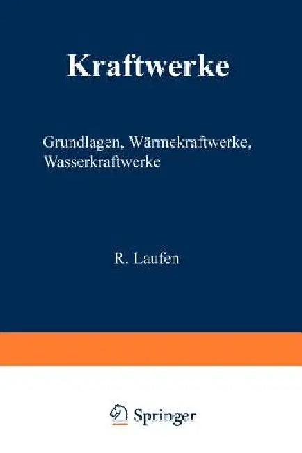 Kraftwerke: Grundlagen, Wärmekraftwerke, Wasserkraftwerke by R. Laufen