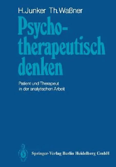 Psychotherapeutisch Denken: Patient Und Therapeut in Der Analytischen Arbeit by H. Junker, T. Wassner