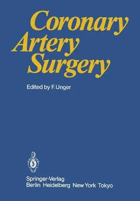 Coronary Artery Surgery by F. Unger