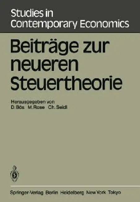 Beiträge Zur Neueren Steuertheorie: Referate Des Finanztheoretischen Seminars Im Kloster Neustift Bei Brixen 1983 by D. Bös, M. Rose, Christian Seidl
