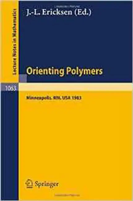 Orienting Polymers: Proceedings of a Workshop held at the IMA, University of Minnesota, Minneapolis March 21-26, 1983 (Vol. 1063) by J.L. Ericksen