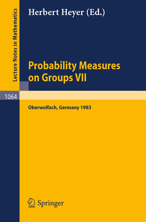 Probability Measures On Groups Vii: Proceedings of a Conference held in Oberwolfach, April 24-30, 1983 by H. Heyer