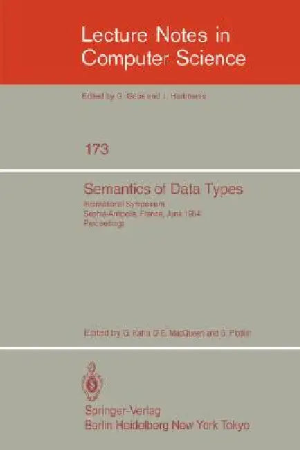 Semantics of Data Types: International Symposium Sophia-Antipolis, France, June 27-29, 1984. Proceedings by G. Kahn, D. B. Macqueen, G. Plotkin