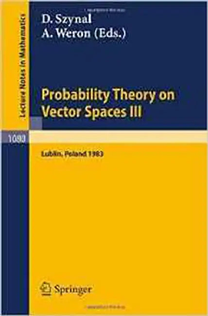 Probability Theory On Vector Spaces Iii: Proceedings of a Conference held in Lublin, Poland, August 24-31, 1983 (Vol. 1080) by D. Szynal, A. Weron
