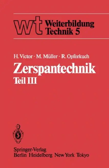 Zerspantechnik: Teil III: Schleifen, Honen, Verzahnverfahren, Zerspankennwerte, Wirtschaftlichkeit by H. Victor, M. Müller, R. Opferkuch