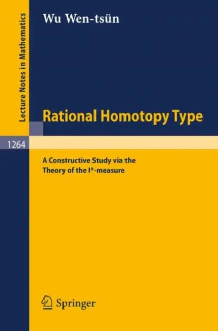 Rational Homotopy Type: A Constructive Study Via the Theory of the I*-Measure by Wen-Tsün Wu