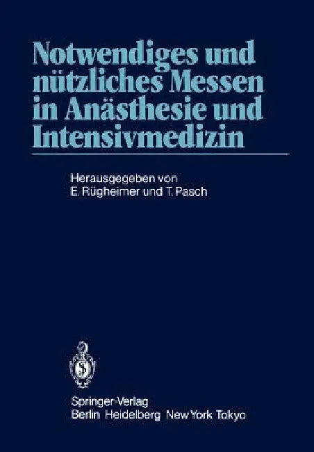 Notwendiges Und Nützliches Messen in Anästhesie Und Intensivmedizin: 2. Internationales Erlanger Anästhesie-Symposion 24. Bis 26. Mai 1984 by Erich Rügheimer, Thomas Pasch