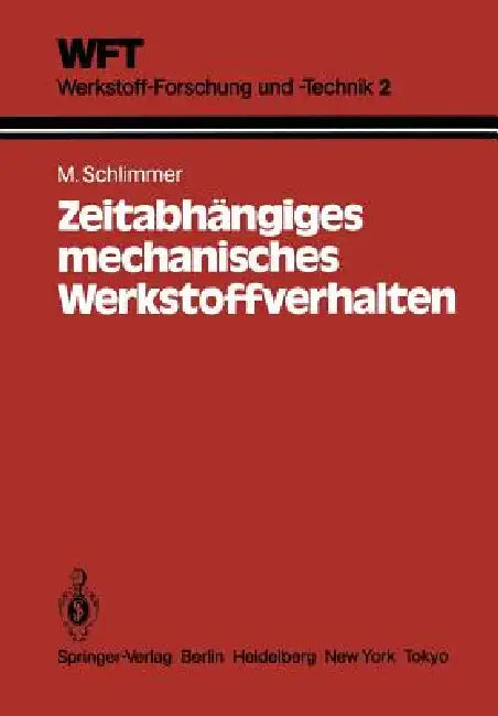 Zeitabhängiges Mechanisches Werkstoffverhalten: Grundlagen, Experimente, Rechenverfahren Für Die PRAXIS by M. Schlimmer