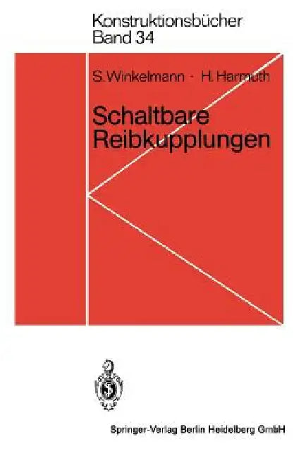 Schaltbare Reibkupplungen: Grundlagen, Eigenschaften, Konstruktionen by S. Winkelmann, H. Harmuth