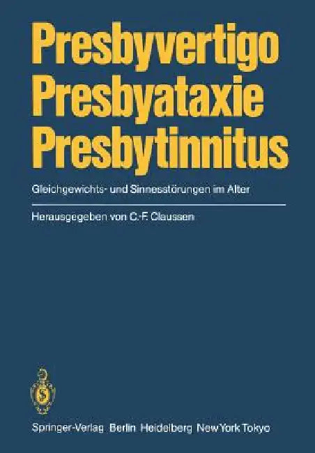 Presbyvertigo Presbyataxie Presbytinnitus: Gleichgewichts- Und Sinnesstörungen Im Alter by C. -F Claussen