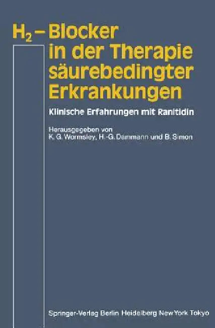 H2-Blocker in Der Therapie Säurebedingter Erkrankungen: Klinische Erfahrungen Mit Ranitidin by K. G. Wormsley, H. -G Dammann, B. Simon