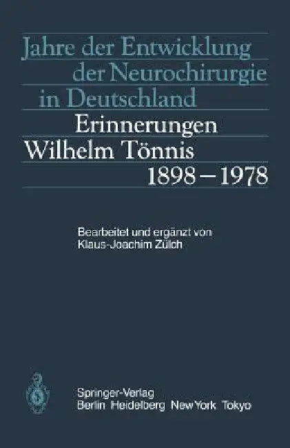 Jahre Der Entwicklung Der Neurochirurgie in Deutschland: Erinnerungen, Wilhelm Tönnis, 1898-1978 by K. -J Zülch, K. -J Zülch