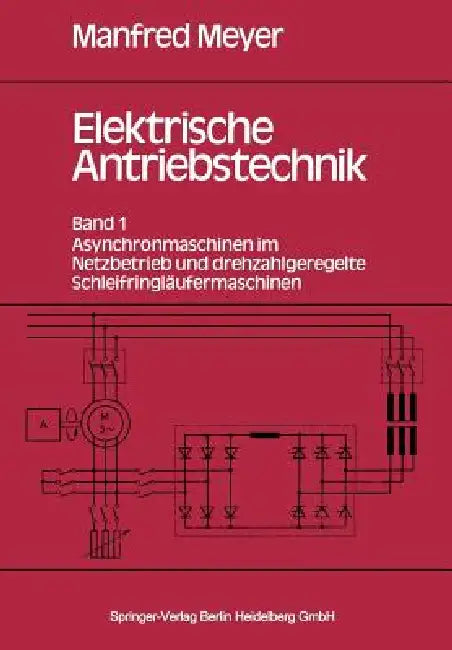 Elektrische Antriebstechnik: Band 1: Asynchronmaschinen Im Netzbetrieb Und Drehzahlgeregelte Schleifringläufermaschinen by M. Meyer