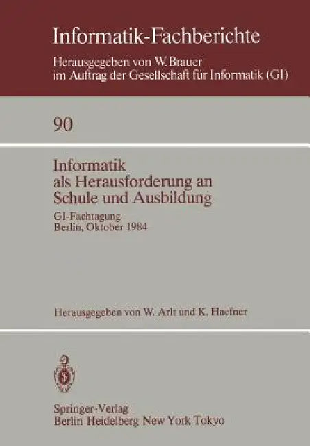 Informatik ALS Herausforderung an Schule Und Ausbildung: Gi-Fachtagung, Berlin, 8.-10. Oktober 1984 by W. Arlt, K. Haefner