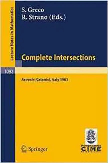Complete Intersections: Lectures Given at the 1st 1983 Session of the Centro Internationale Matematico Estivo (Vol. 1092) by S. Greco, R. Strano