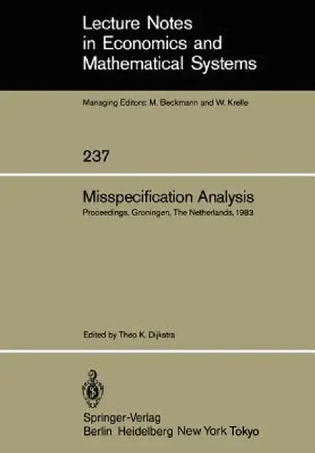 Misspecification Analysis: Proceedings of a Workshop Held in Groningen, the Netherlands December 15-16, 1983 by Theo K. Dijkstra