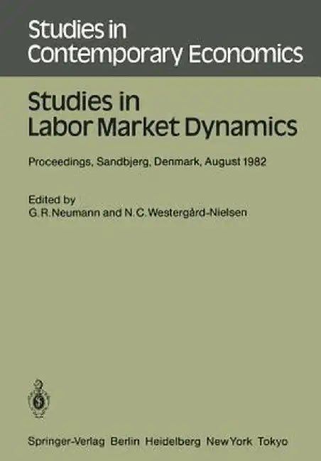 Studies in Labor Market Dynamics: Proceedings of a Workshop on Labor Market Dynamics Held at Sandbjerg, Denmark August 24 - 28, 1982 by G. R. Neumann