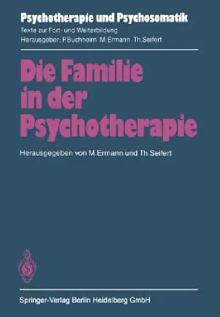 Die Familie in Der Psychotherapie: Theoretische Und Praktische Aspekte Aus Tiefenpsychologischer Und Systemtheoretischer Sicht by M. Ermann, T. Bauriedl, T. Seifert