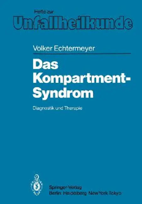 Das Kompartment-Syndrom: Diagnostik Und Therapie Eine Klinische Und Tierexperimentelle Studie by V. Echtermeyer, H. Tscherne