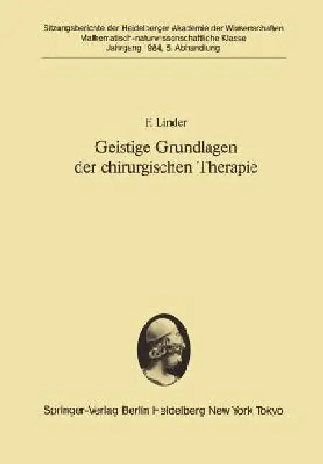 Geistige Grundlagen Der Chirurgischen Therapie: Vorgelegt in Der Sitzung Vom 3. November 1984 by F. Linder